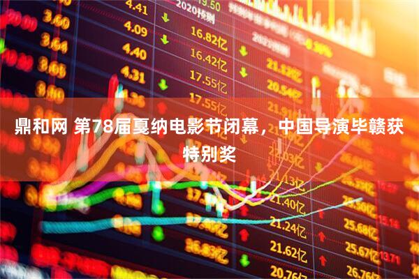 鼎和网 第78届戛纳电影节闭幕，中国导演毕赣获特别奖